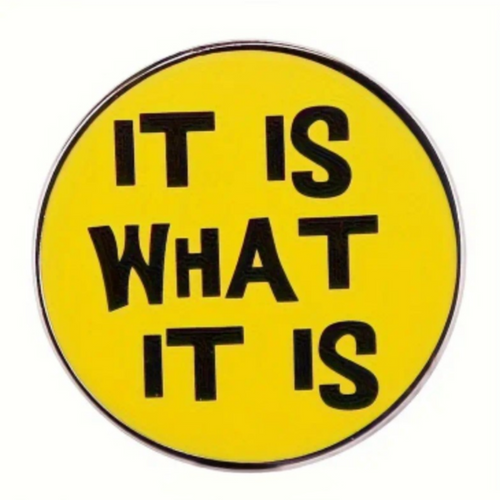 It Is What It Is Enamel Pin