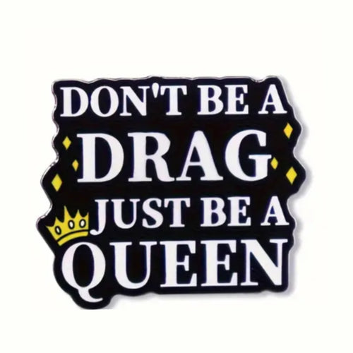 Don't Be A Drag Enamel Pin