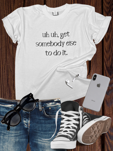 Get Somebody Else To Do It T Shirt